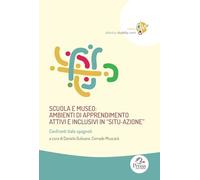 Scuola e museo: ambienti di apprendimento attivi e inclusivi in «situ-azione». Confronti italo-spagnoli