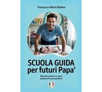 Scuola guida per futuri papa'.: Manuale pratico su come prepararsi senza perdersi.