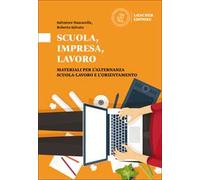 Scuola, impresa, lavoro. Materiali per l'alternanza scuola-lavoro e l'orientamento. Scuola, impresa, lavoro
