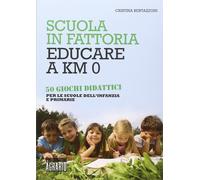 Scuola in fattoria. Educare a km zero. Con 50 giochi didattici per le scuo...