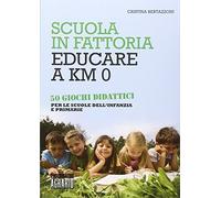Scuola in fattoria. Educare a km zero. Con 50 giochi didattici per le scuole dell'infanzia e primarie