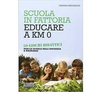 Scuola in fattoria. Educare a km zero. Con 50 giochi didattici per le scuole dell'infanzia e primarie