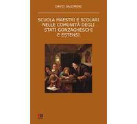 Scuola maestri e scolari nelle comunità degli stati gonzagheschi ed estensi. Nuova ediz.