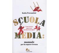 Scuola media: manuale per la sopravvivenza. Cosa occorre sapere per non fa...
