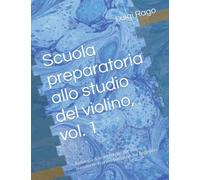 Scuola preparatoria allo studio del violino, vol. 1: Antologia di brani celebri per violino e pianoforte, in prima posizione, for beginners
