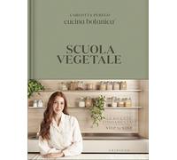 Scuola vegetale. Le ricette fondamentali step by step