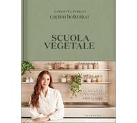 Scuola vegetale. Le ricette fondamentali step by step