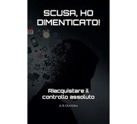 SCUSA, HO DIMENTICATO!: Riacquistare il controllo assoluto
