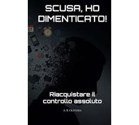 SCUSA, HO DIMENTICATO!: Riacquistare il controllo assoluto