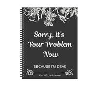Scusa, It's Your Problem Now, Because I'm Dead, 2025 New End of Life Planner UK Organizer Notebook, Organizer per documenti Agenda di fine vita, Taccuino divertente rilegato a spirale
