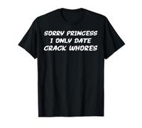 Scusa Principessa I Solo Date Crack Whores Maglietta
