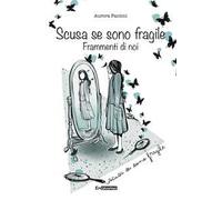 Scusa se sono fragile. Frammenti di noi