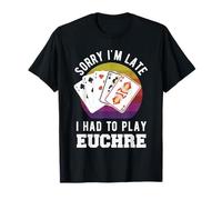 Scusa se Sono in Ritardo Ho dovuto Giocare a Euchre Maglietta