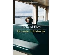 Scusate Il Disturbo - Richard Ford - 2021 - Feltrinelli (I narratori)