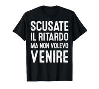 Scusate Il Ritardo Ma Non Volevo Venire Divertente Maglietta