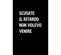 SCUSATE IL RITARDO NON VOLEVO VENIRE: Quaderno per appunti a righe, divertente idea regalo per collega o amico, perfetto come agenda, blocco note o taccuino,120 pagine