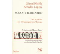 Scusate il ritardo. Una proposta per il Mezzogiorno d'Europa - Pittella Gi...