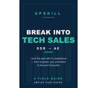 SDR to AE: Break Into Tech Sales With No Experience and Engineer Your Promotion to Account Executive