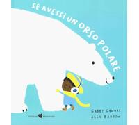 Se avessi un orso polare. Ediz. illustrata