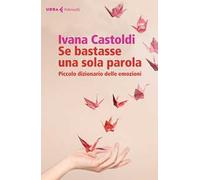 Se bastasse una sola parola. Piccolo dizionario delle emozioni