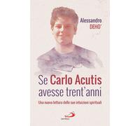 Se Carlo Acutis avesse trent'anni. Una nuova lettura delle sue intuizioni spirituali