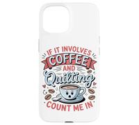 Se C'è Di Mezzo Il Caffè E Il Quilting, Contate Su Di Me Custodia per iPhone 15