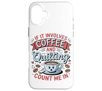 Se C'è Di Mezzo Il Caffè E Il Quilting, Contate Su Di Me Custodia per iPhone 16 Plus