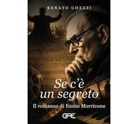 Se c'è un segreto. Il romanzo di Ennio Morricone