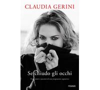 Se chiudo gli occhi. Vita, amori e passioni di una pragmatica sognatrice -...