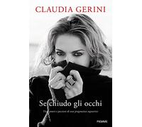 Se Chiudo Gli Occhi. Vita, Amori E Passioni Di Una Pragmatica Sognatrice