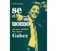 Se ci fosse un uomo. Gli anni affollati del signor Gaber