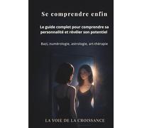 Se comprendre enfin: Le guide complet pour comprendre sa personnalité et révéler son potentiel