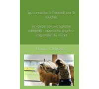 Se connecter à l'animal par le toucher: Le fascia comme système intégratif : approche psycho-corporelle du vivant