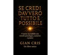 Se credi davvero tutto è possibile: 9 storie incredibili con risvolti psicologici, esoterici e pratici