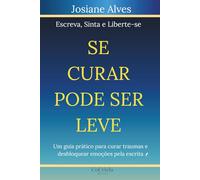 Se Curar Pode Ser Leve: Um guia prático para curar traumas e desbloquear emoções pela escrita