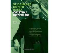 Se danzare non mi basta. Cristina Bozzolini - Bozzolini Cristina