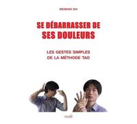 Se debarrasser de ses douleurs: les gestes simples de la méthode tao - Wei...