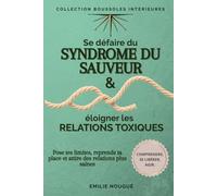 Se défaire du syndrome du sauveur & éloigner les relations toxiques: Reprendre sa place, poser ses limites et attirer des relations plus saines