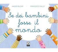 Se dei bambini fosse il mondo. Ediz. a colori