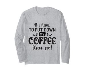 Se Devo Mettere Giù Il caffè, Allora Non è Divertente Maglia a Manica