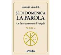 Se di domenica la Parola. Un laico commenta il vangelo. Anno C