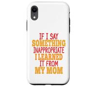 Se dico qualcosa di inappropriato l'ho imparato da mia madre Custodia per iPhone XR