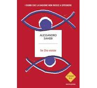 Se Dio esiste. I dubbi che la ragione non riesce a spegnere