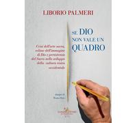 Se Dio non vale un quadro. Crisi dell'arte sacra, eclisse dell'immagine di Dio e