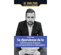 Se dipendesse da te. Dall'intenzione all'azione, tra consapevolezza e realizzazione