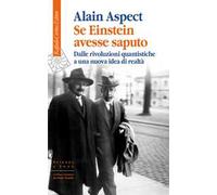 Se Einstein avesse saputo. Dalle rivoluzioni quantistiche a una nuova idea di realtà