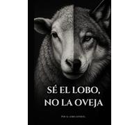 Sé el lobo, no la oveja.: El libro que despierta lo que has estado callando.