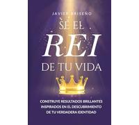 Sé el REI de tu vida: Construye resultados brillantes inspirados en el descubrimiento de tu verdadera identidad