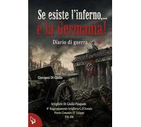 Se esiste l’inferno, è la Germania… Diario di guerra