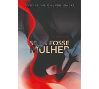 SE EU FOSSE MULHER: O PODER QUE O MUNDO IGNORA